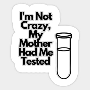 I'm not crazy, my mother had me tested Sticker